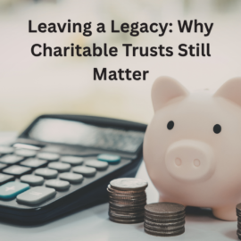 Leaving a Legacy: Why Charitable Trusts Still Matter